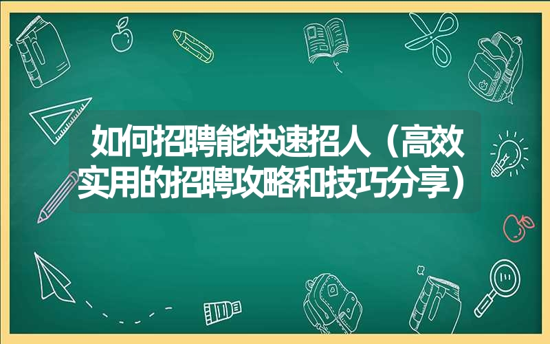 如何招聘能快速招人（高效实用的招聘攻略和技巧分享）