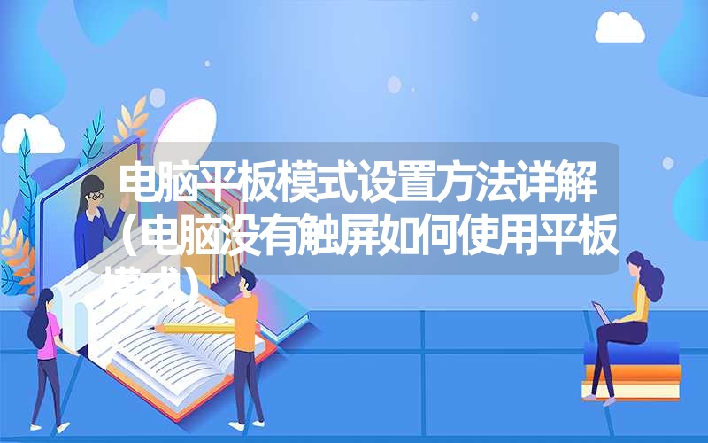 电脑平板模式设置方法详解（电脑没有触屏如何使用平板模式）