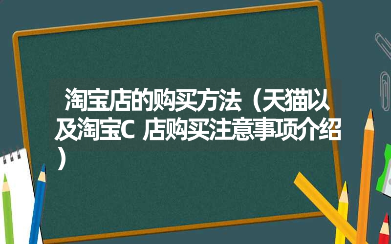 淘宝店的购买方法（天猫以及淘宝c店购买注意事项介绍）